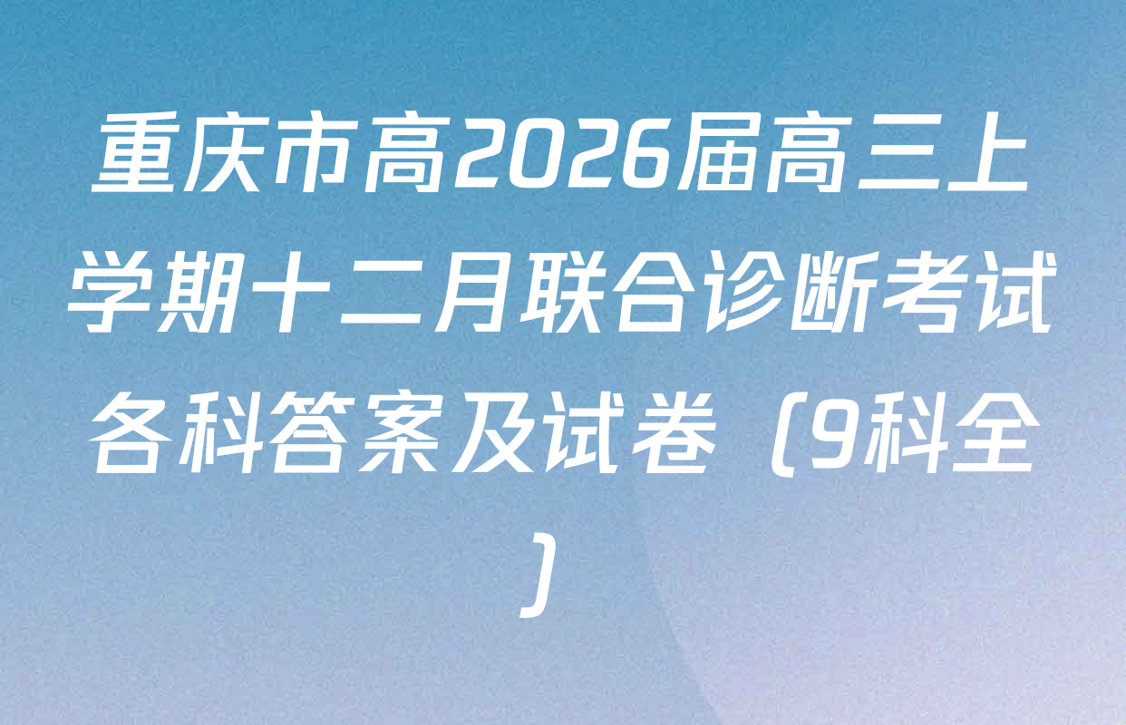 重庆市高2026届高三上学期十二月联合诊断考试各科答案及试卷（9科全）