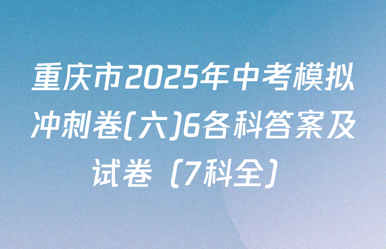 重庆市2025年中考模拟冲刺卷(六)6各科答案及试卷（7科全）