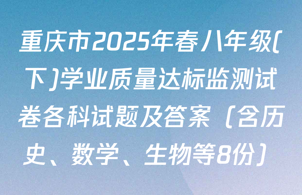 重庆市2025年春八年级(下)学业质量达标监测试卷各科试题及答案（含历史、数学、生物等8份）