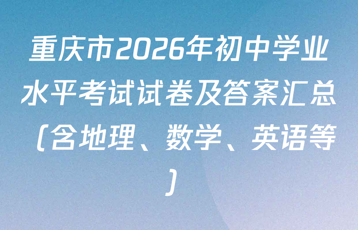 重庆市2026年初中学业水平考试试卷及答案汇总（含地理、数学、英语等）