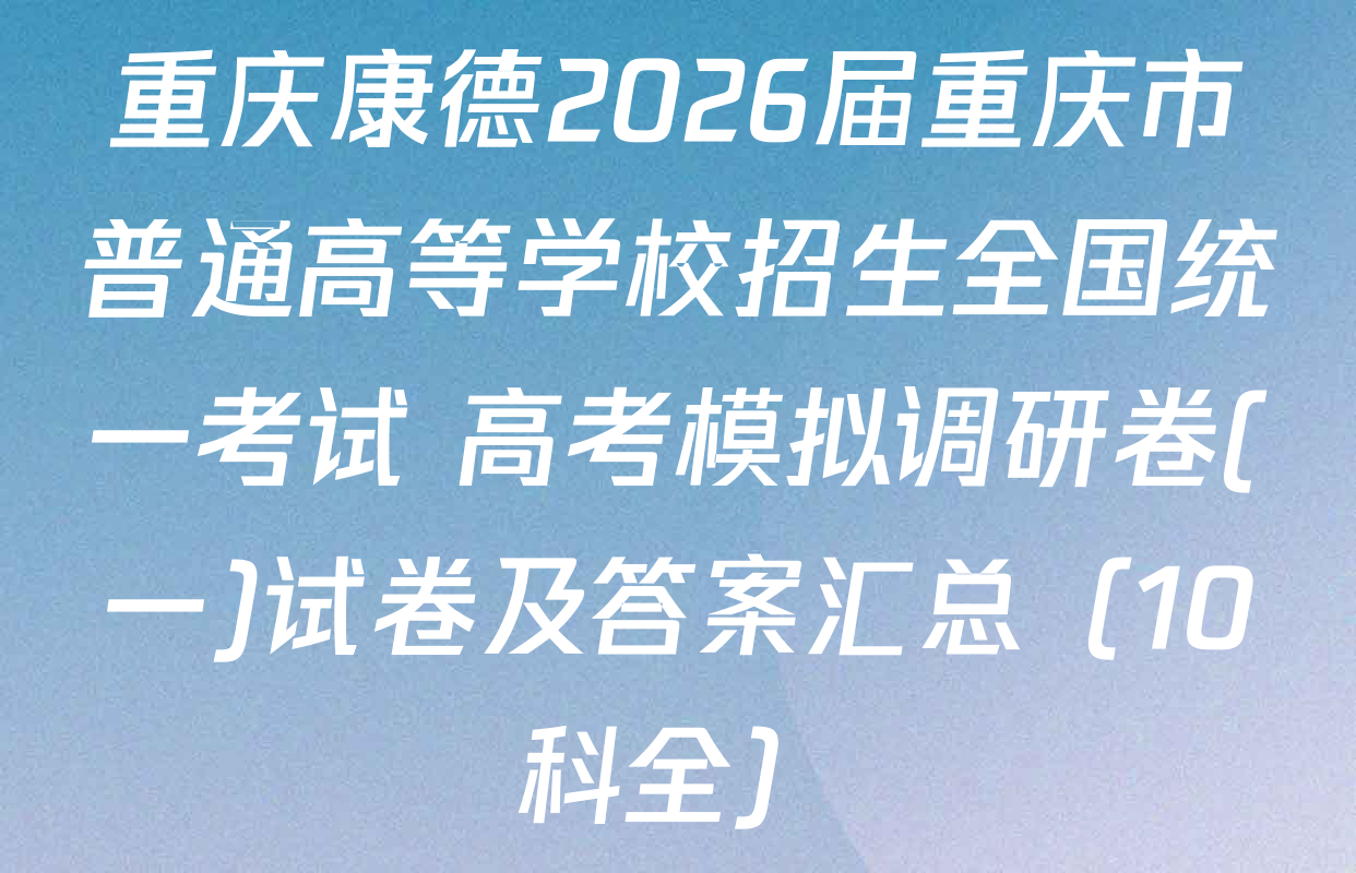 重庆康德2026届重庆市普通高等学校招生全国统一考试 高考模拟调研卷(一)试卷及答案汇总（10科全）