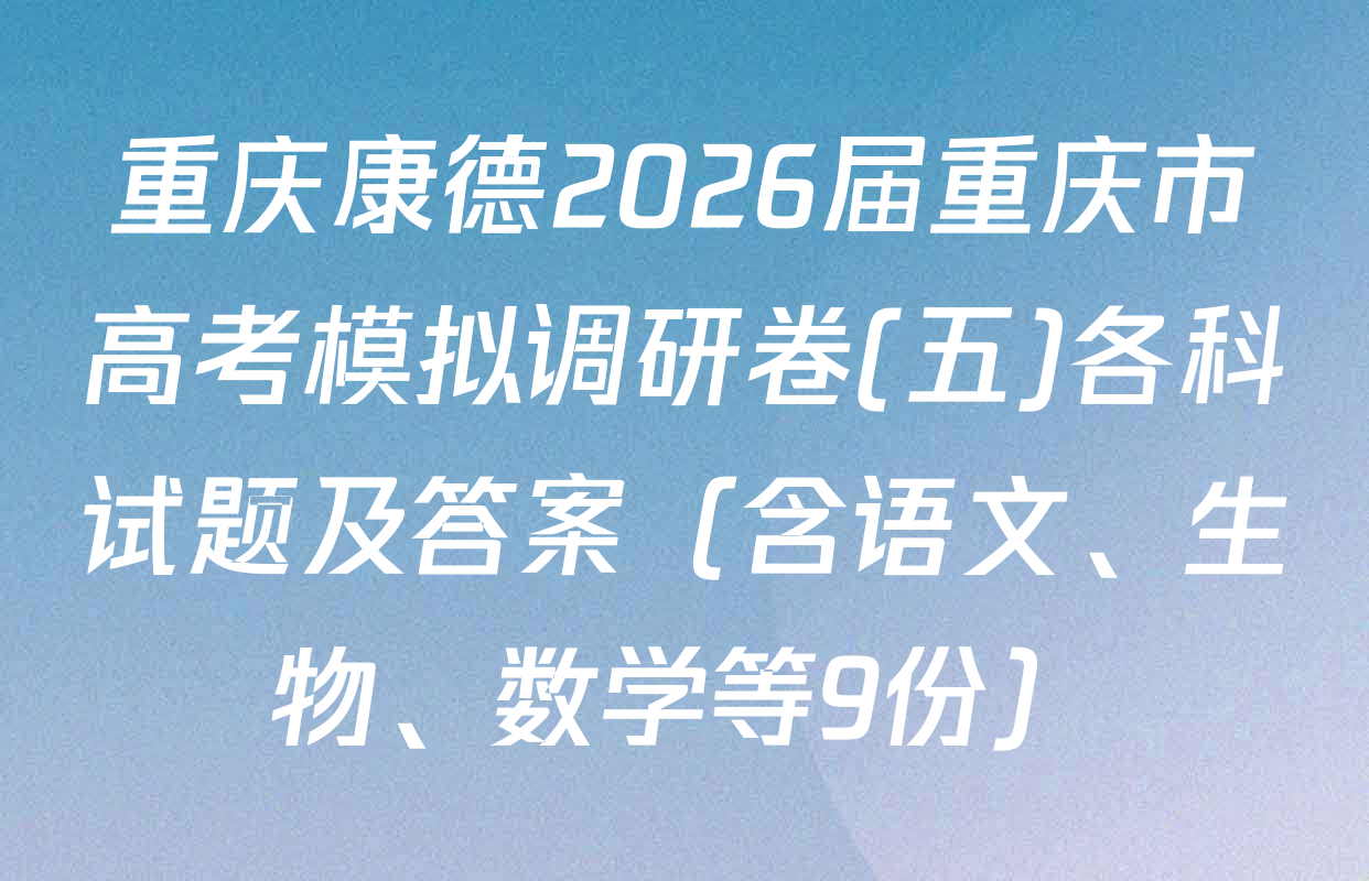 重庆康德2026届重庆市高考模拟调研卷(五)各科试题及答案（含语文、生物、数学等9份）