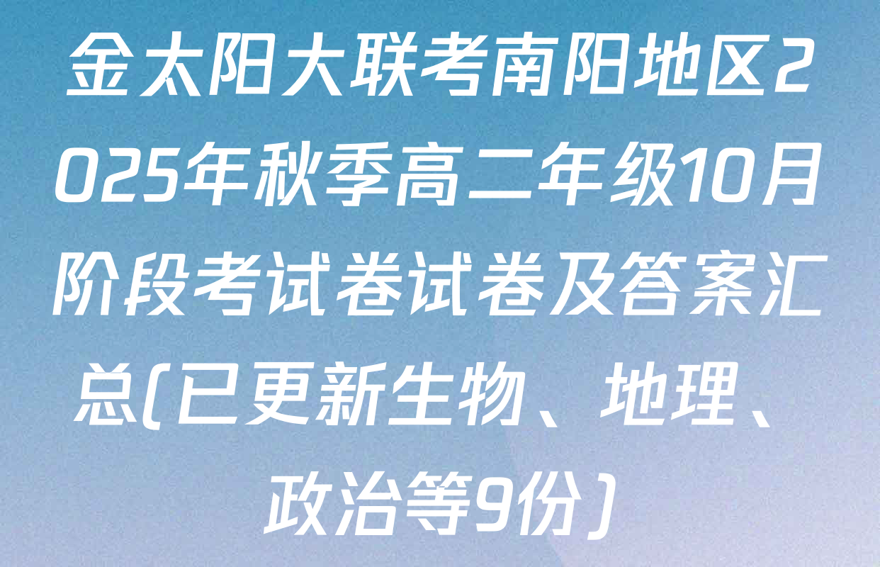 金太阳大联考南阳地区2025年秋季高二年级10月阶段考试卷试卷及答案汇总(已更新生物、地理、政治等9份)