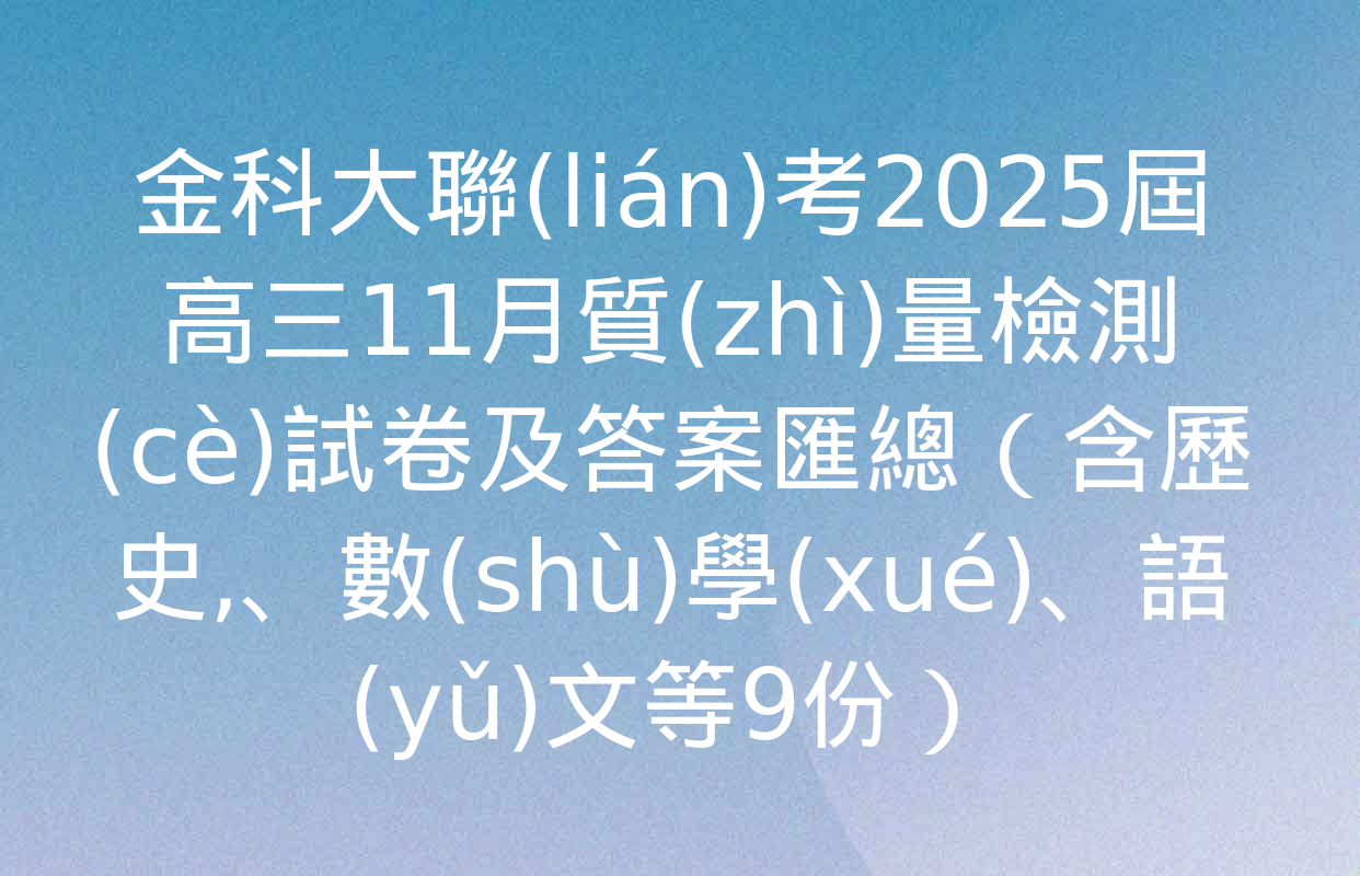 金科大聯(lián)考2025屆高三11月質(zhì)量檢測(cè)試卷及答案匯總（含歷史,、數(shù)學(xué),、語(yǔ)文等9份）