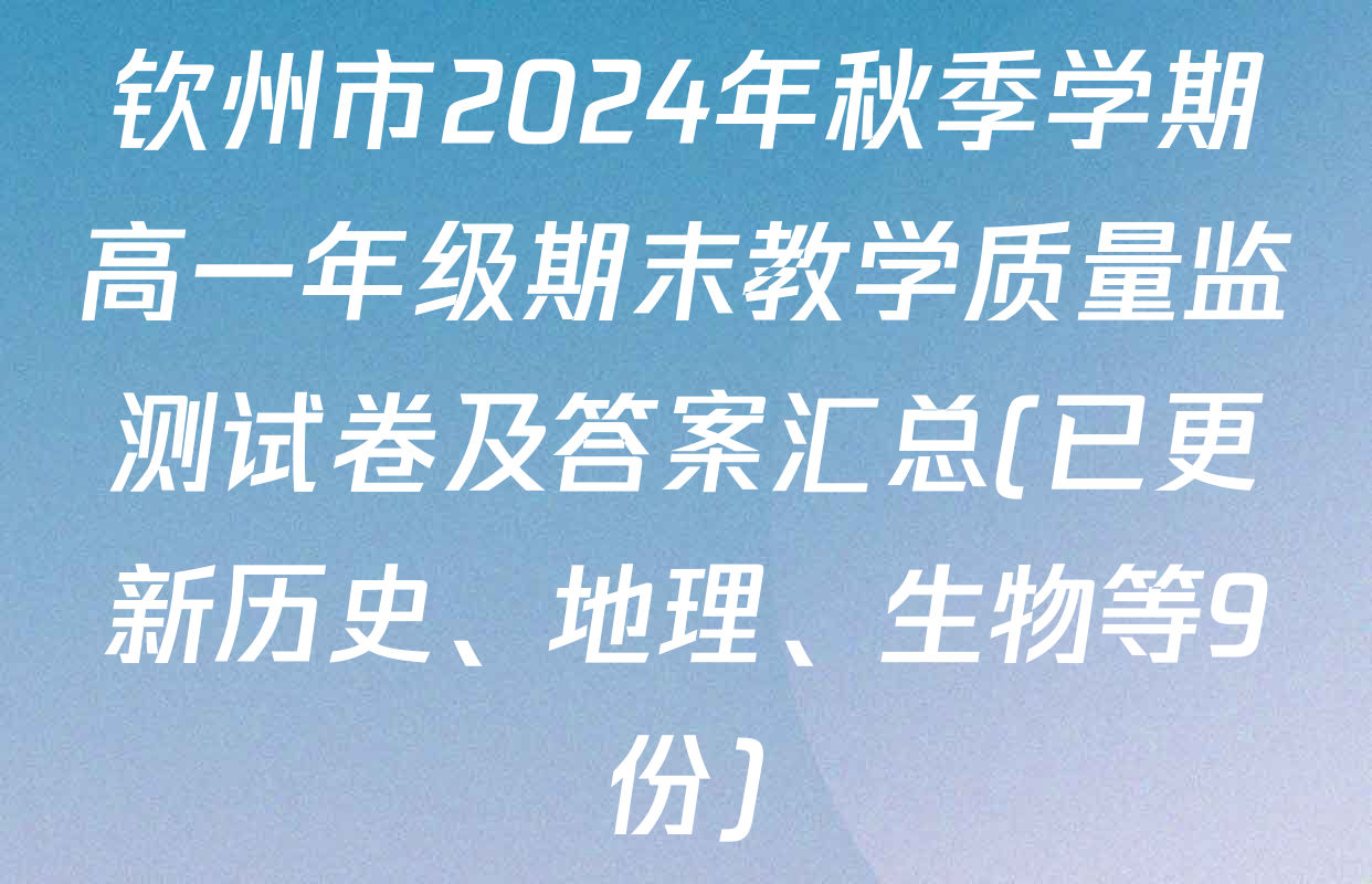 钦州市2024年秋季学期高一年级期末教学质量监测试卷及答案汇总(已更新历史、地理、生物等9份)