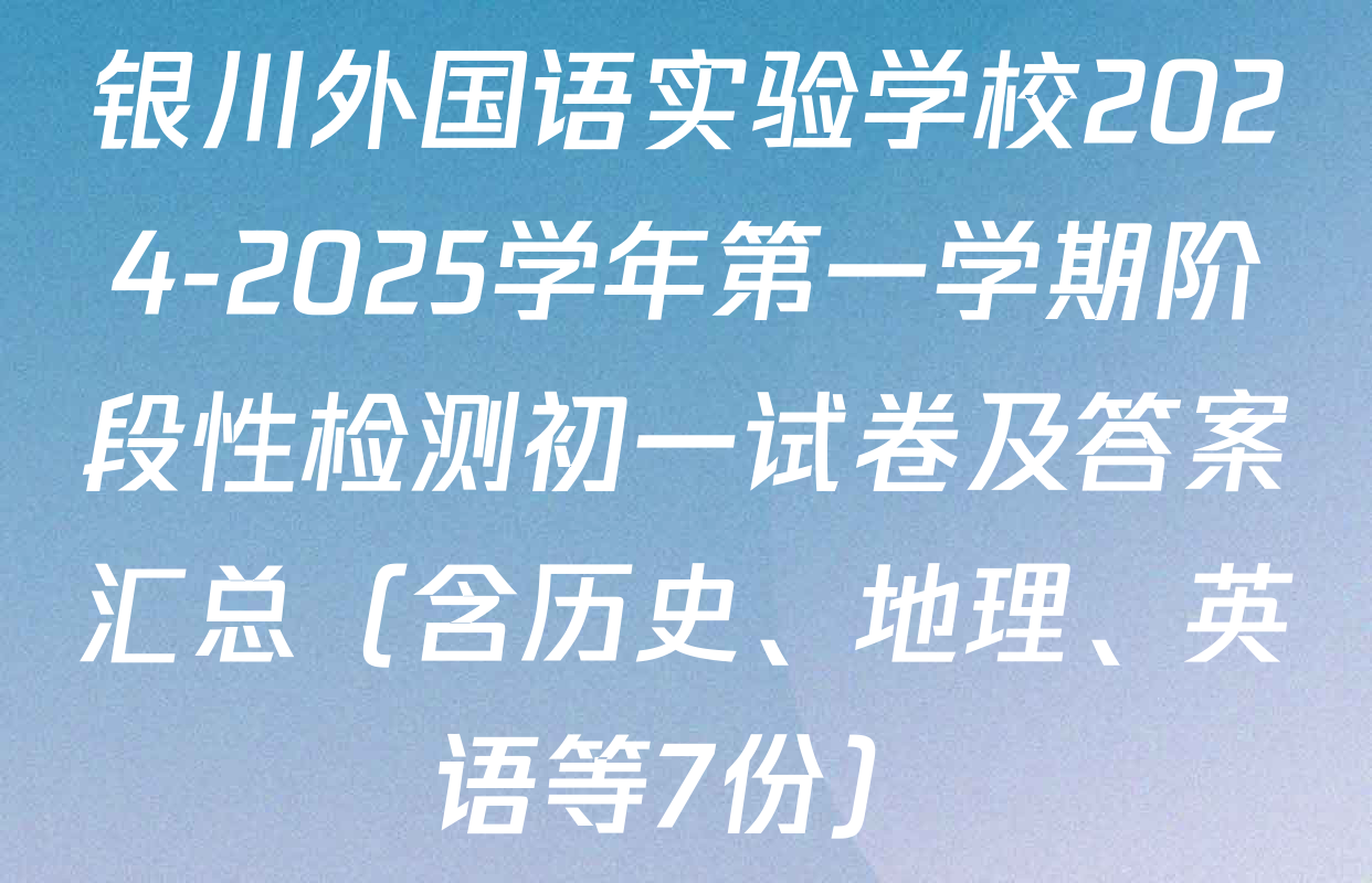 银川外国语实验学校2024-2025学年第一学期阶段性检测初一试卷及答案汇总（含历史、地理、英语等7份）