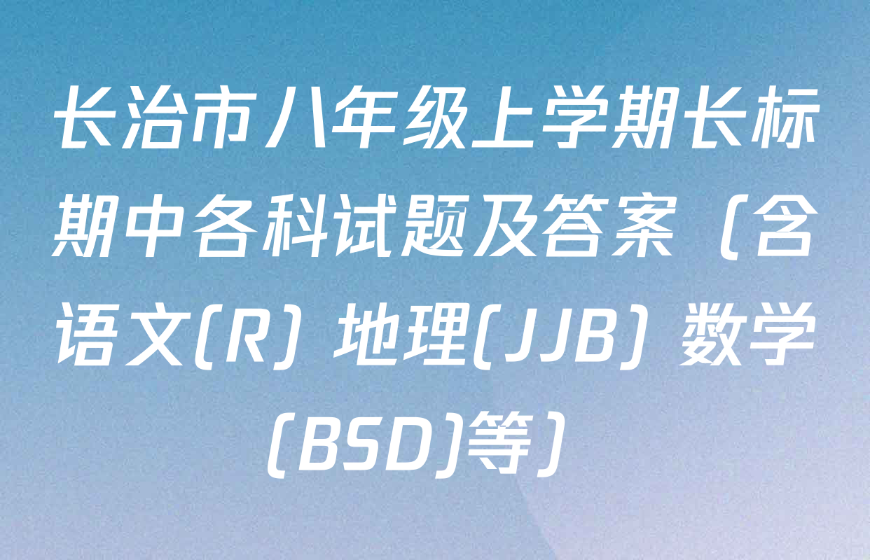 长治市八年级上学期长标期中各科试题及答案（含语文(R) 地理(JJB) 数学(BSD)等）