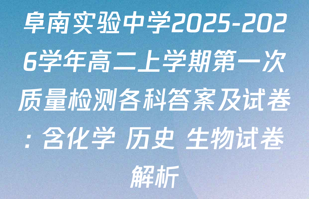 阜南实验中学2025-2026学年高二上学期第一次质量检测各科答案及试卷: 含化学 历史 生物试卷解析