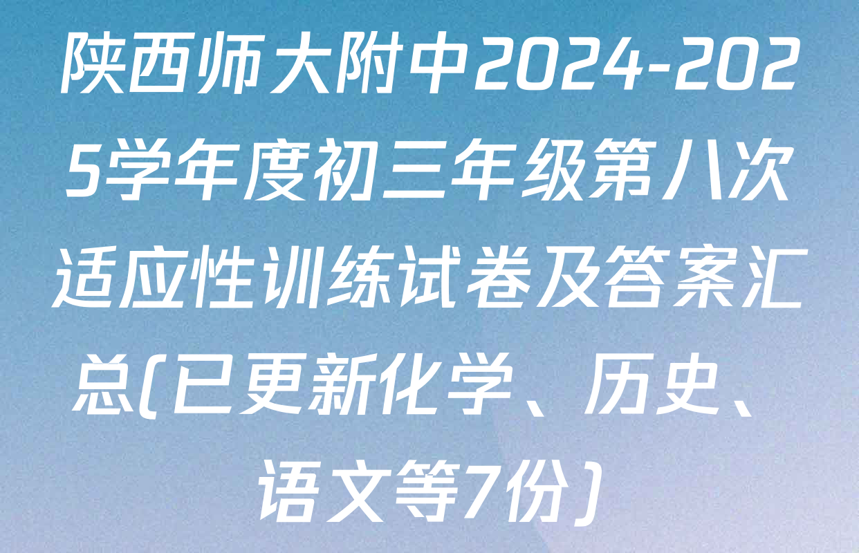 陕西师大附中2024-2025学年度初三年级第八次适应性训练试卷及答案汇总(已更新化学、历史、语文等7份)
