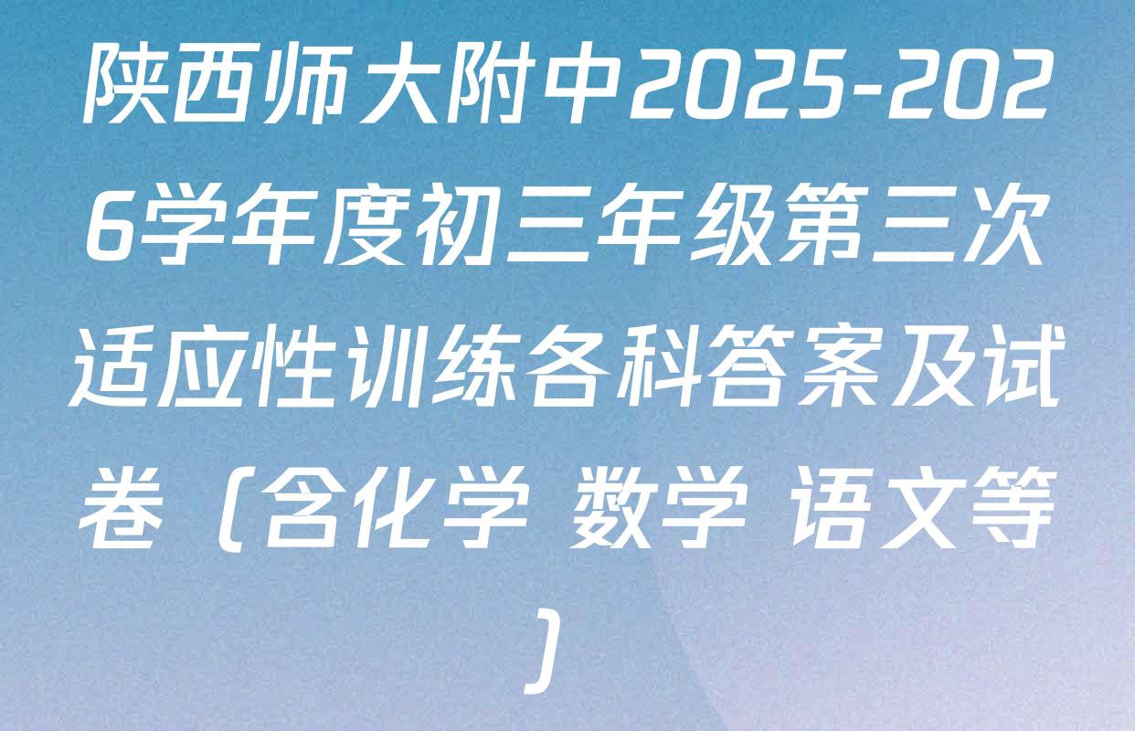 陕西师大附中2025-2026学年度初三年级第三次适应性训练各科答案及试卷（含化学 数学 语文等）