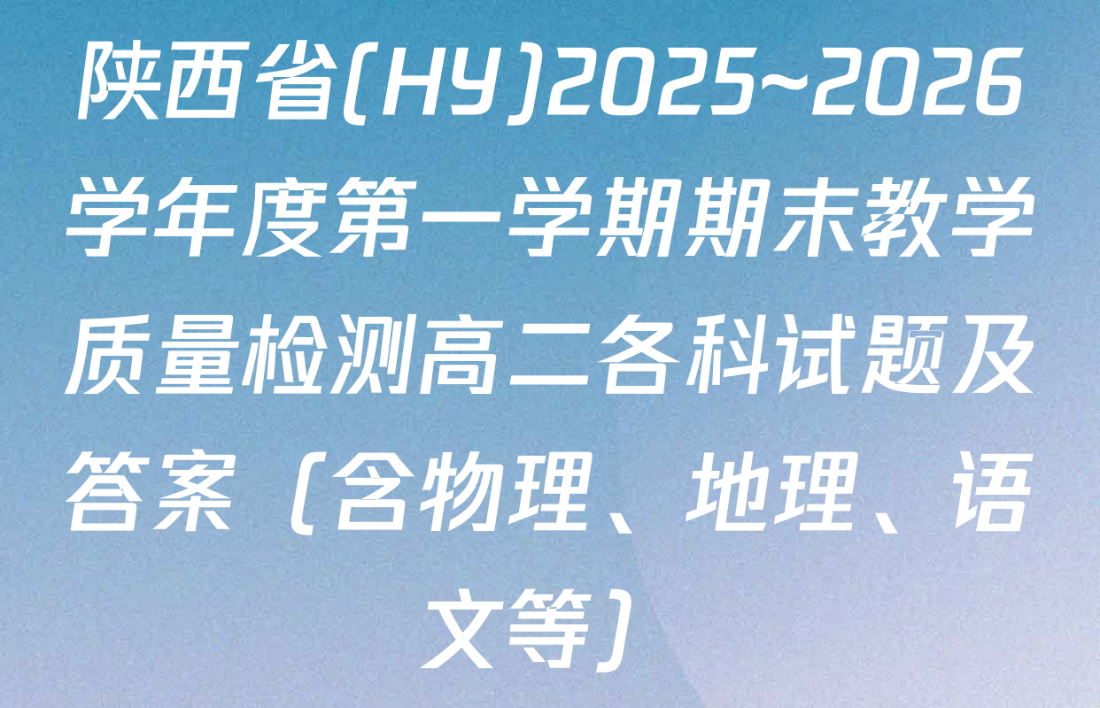 陕西省(HY)2025~2026学年度第一学期期末教学质量检测高二各科试题及答案（含物理、地理、语文等）