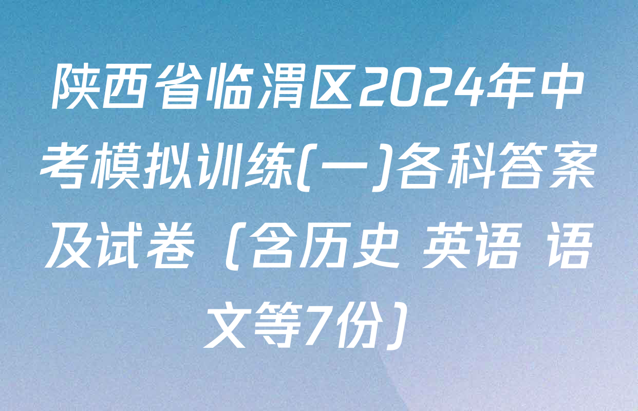 陕西省临渭区2024年中考模拟训练(一)各科答案及试卷（含历史 英语 语文等7份）