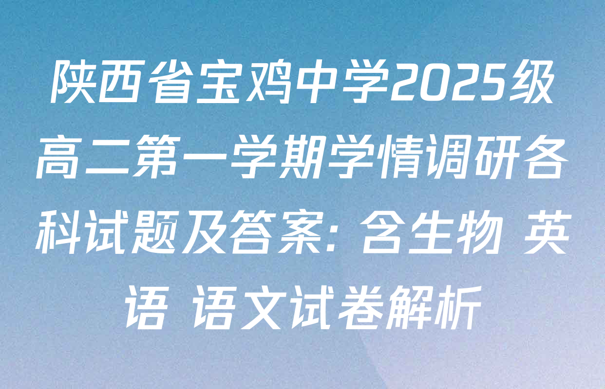 陕西省宝鸡中学2025级高二第一学期学情调研各科试题及答案: 含生物 英语 语文试卷解析