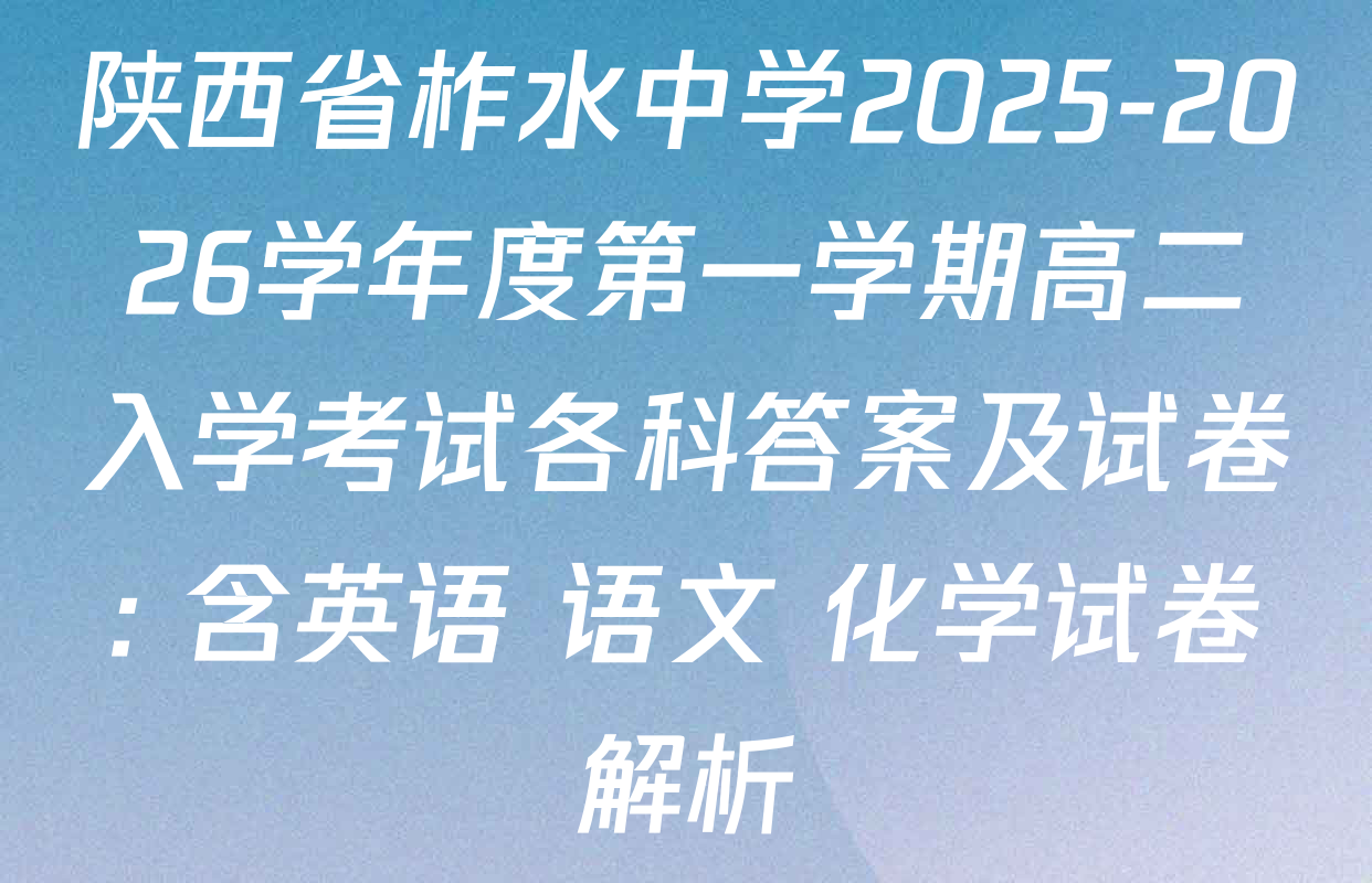 陕西省柞水中学2025-2026学年度第一学期高二入学考试各科答案及试卷: 含英语 语文 化学试卷解析