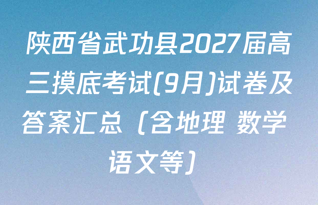 陕西省武功县2027届高三摸底考试(9月)试卷及答案汇总（含地理 数学 语文等）