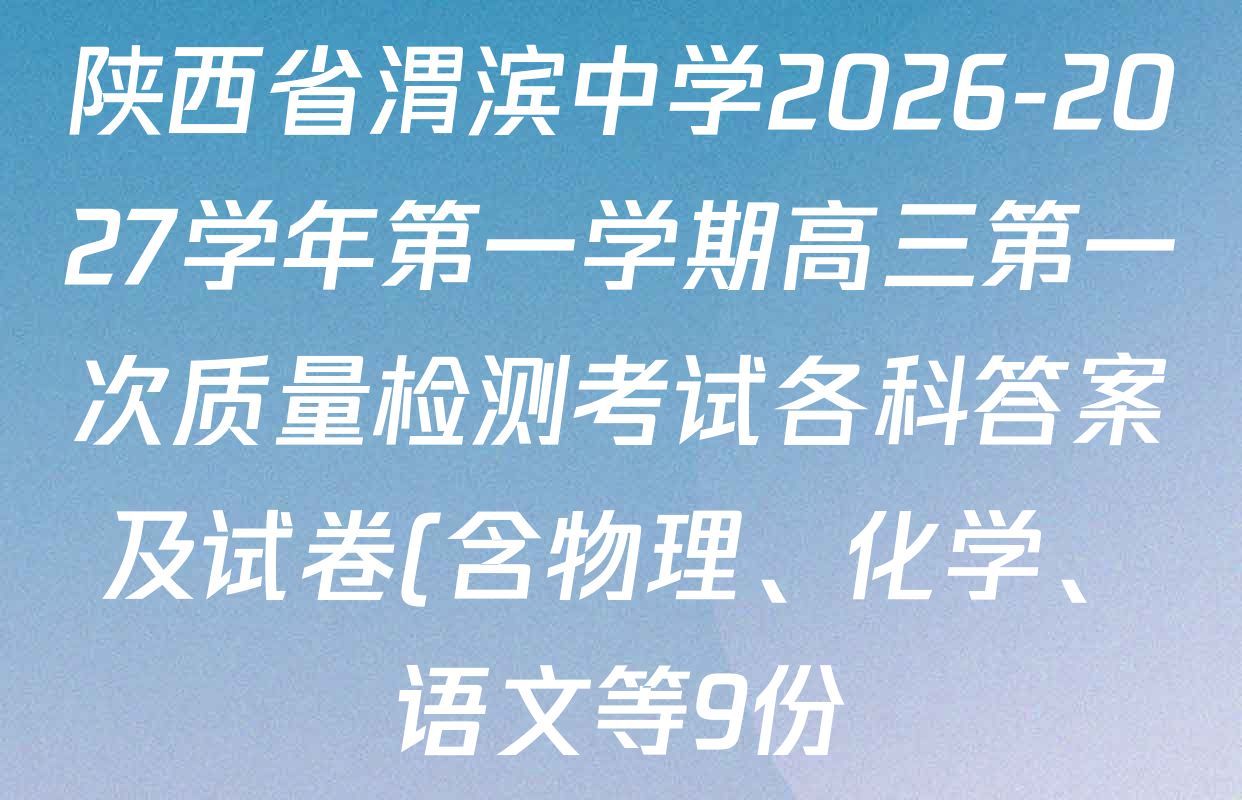 陕西省渭滨中学2026-2027学年第一学期高三第一次质量检测考试各科答案及试卷(含物理、化学、语文等9份) 陕西省渭滨中学2026-2027学年第一学期高三第一次质量检测考试各科答案及试卷(含物理、化学、语文等9份)