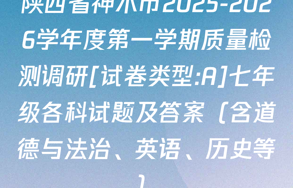 陕西省神木市2025-2026学年度第一学期质量检测调研[试卷类型:A]七年级各科试题及答案（含道德与法治、英语、历史等）