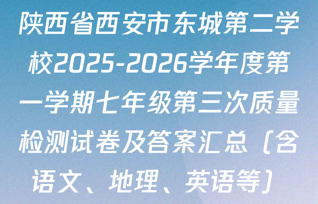 陕西省西安市东城第二学校2025-2026学年度第一学期七年级第三次质量检测试卷及答案汇总（含语文、地理、英语等）
