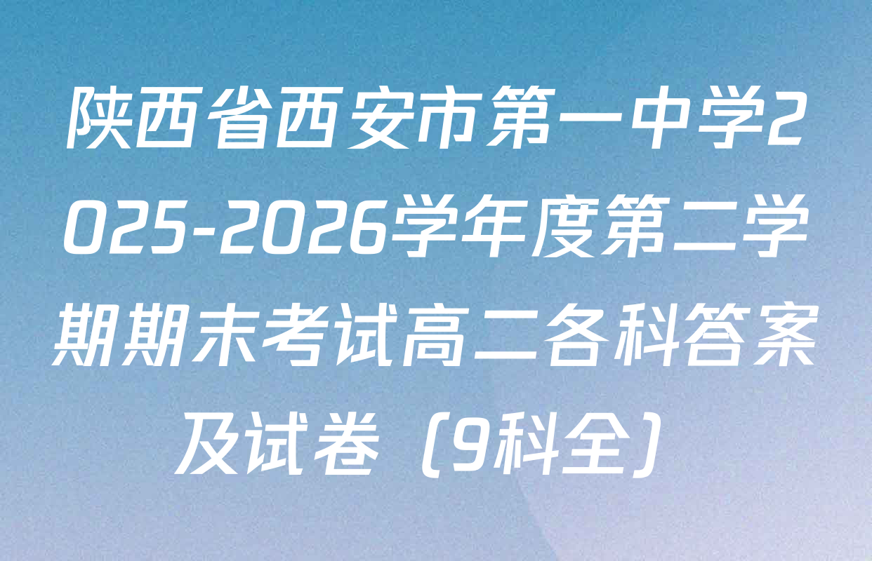 陕西省西安市第一中学2025-2026学年度第二学期期末考试高二各科答案及试卷（9科全）