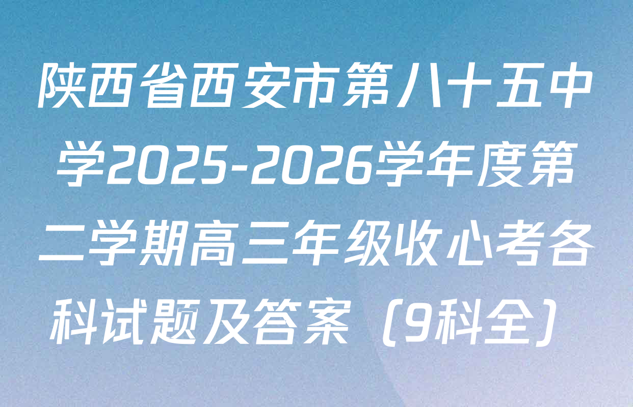 陕西省西安市第八十五中学2025-2026学年度第二学期高三年级收心考各科试题及答案（9科全）