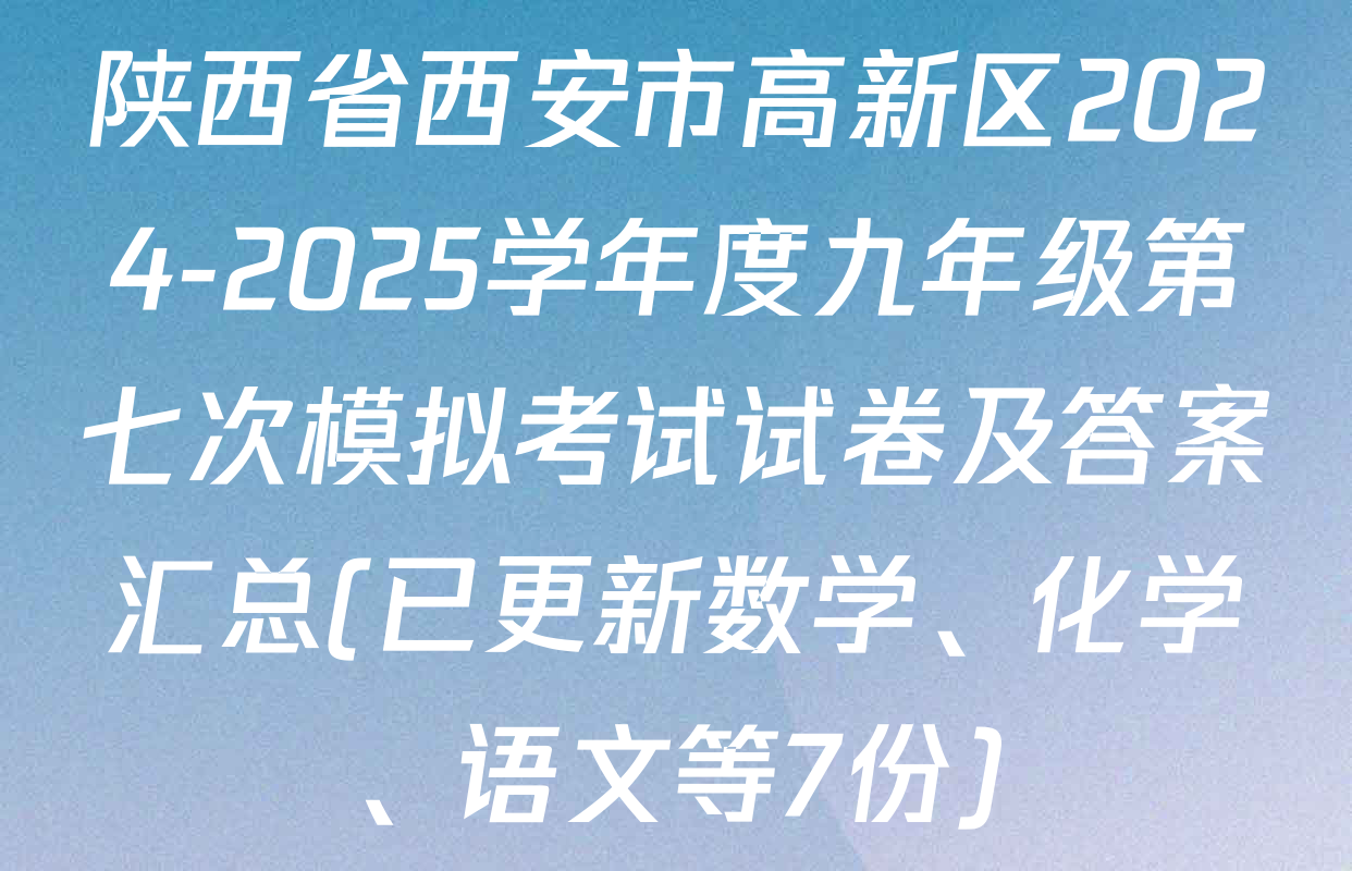 陕西省西安市高新区2024-2025学年度九年级第七次模拟考试试卷及答案汇总(已更新数学、化学、语文等7份)