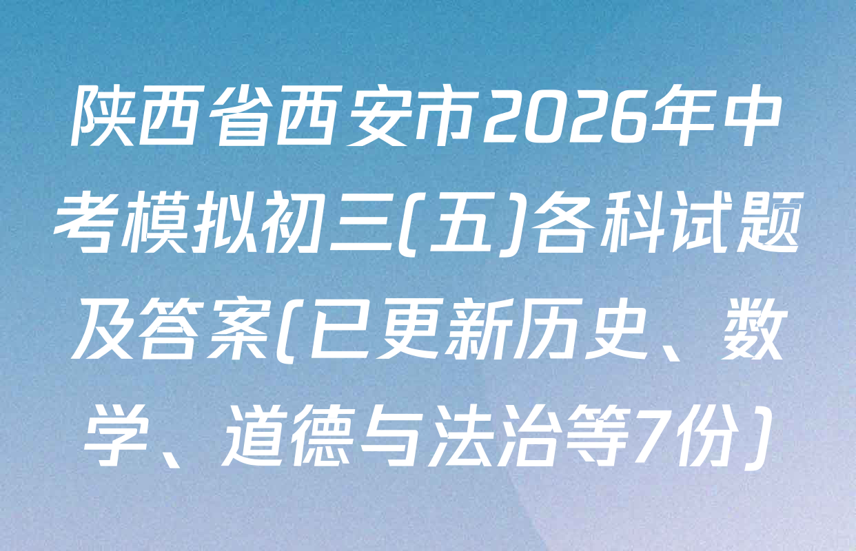 陕西省西安市2026年中考模拟初三(五)各科试题及答案(已更新历史、数学、道德与法治等7份)