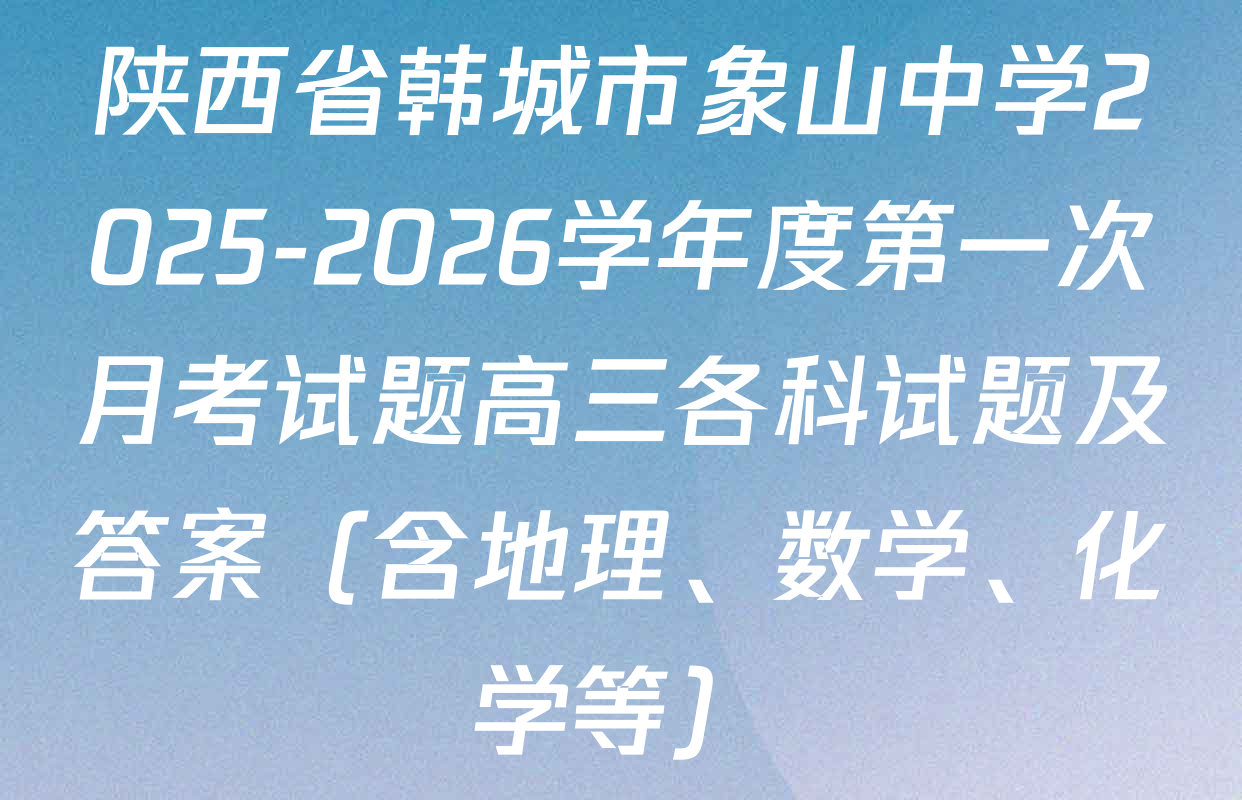 陕西省韩城市象山中学2025-2026学年度第一次月考试题高三各科试题及答案（含地理、数学、化学等）