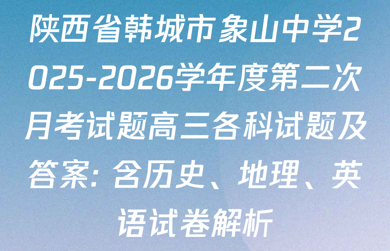 陕西省韩城市象山中学2025-2026学年度第二次月考试题高三各科试题及答案: 含历史、地理、英语试卷解析