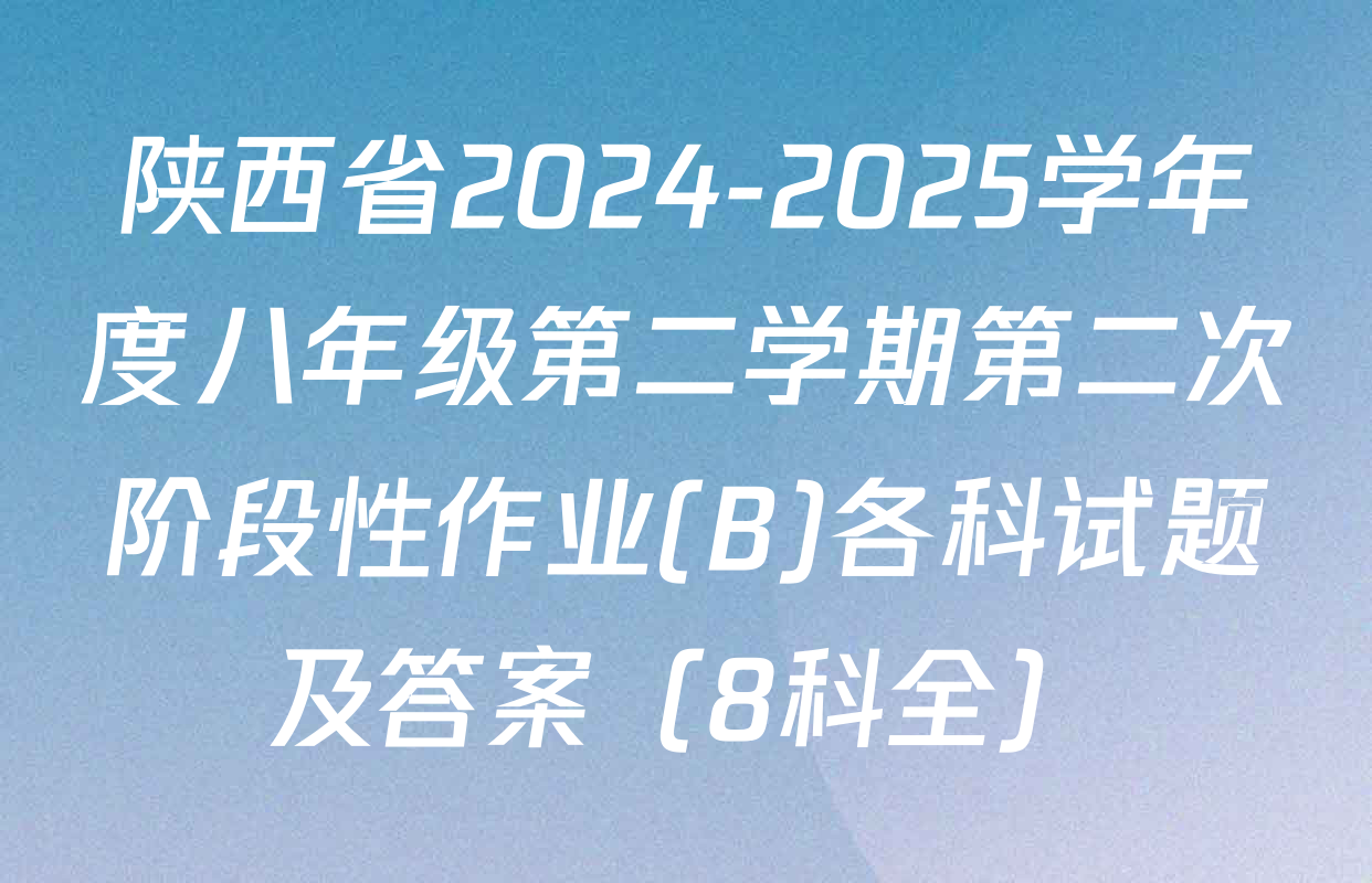 陕西省2024-2025学年度八年级第二学期第二次阶段性作业(B)各科试题及答案（8科全）