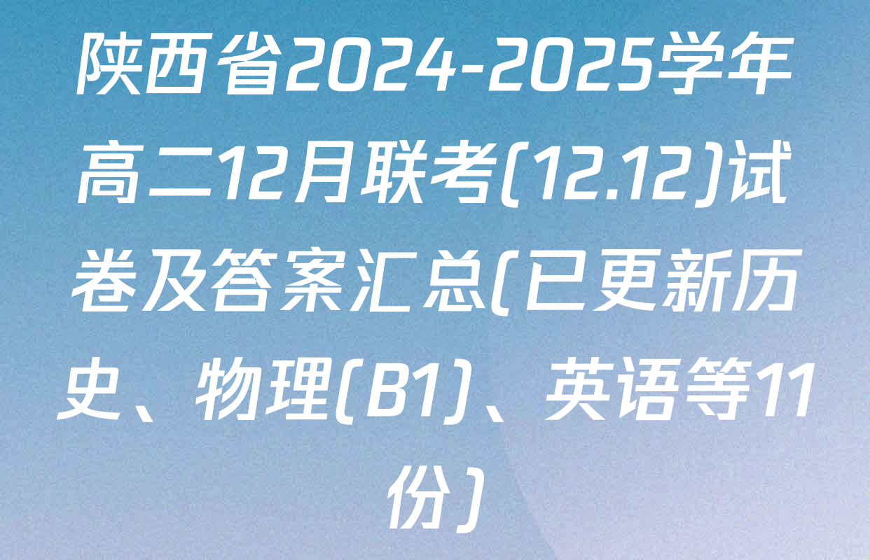 陕西省2024-2025学年高二12月联考(12.12)试卷及答案汇总(已更新历史、物理(B1)、英语等11份)