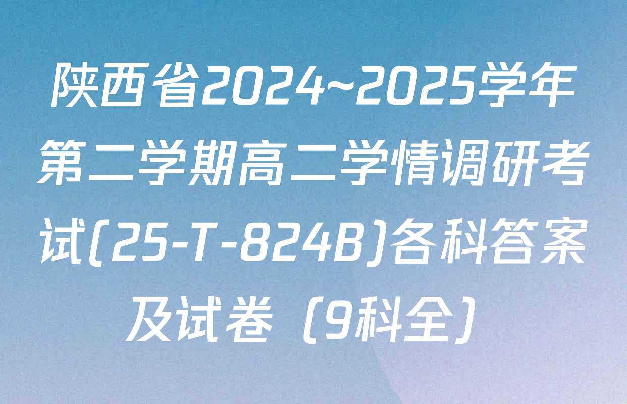 陕西省2024~2025学年第二学期高二学情调研考试(25-T-824B)各科答案及试卷（9科全）