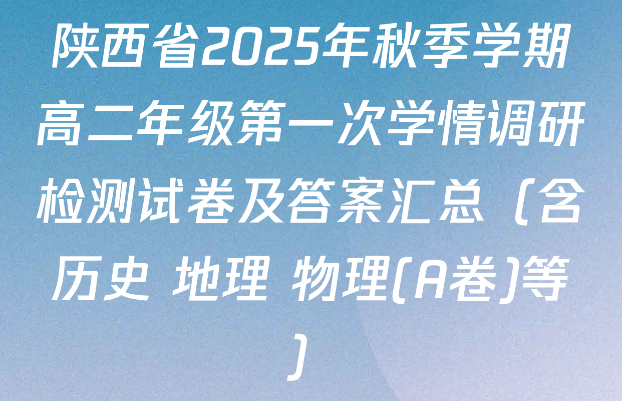 陕西省2025年秋季学期高二年级第一次学情调研检测试卷及答案汇总（含历史 地理 物理(A卷)等）