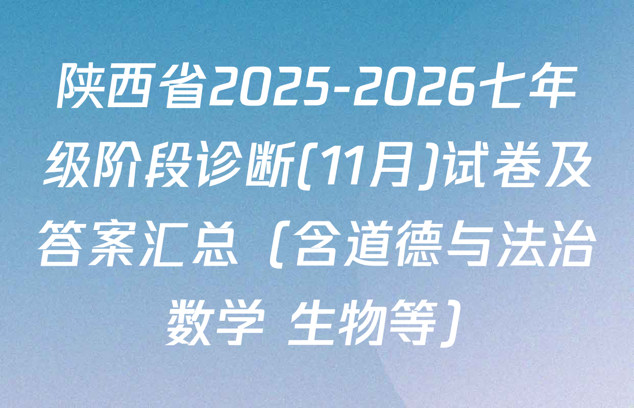 陕西省2025-2026七年级阶段诊断(11月)试卷及答案汇总（含道德与法治 数学 生物等）