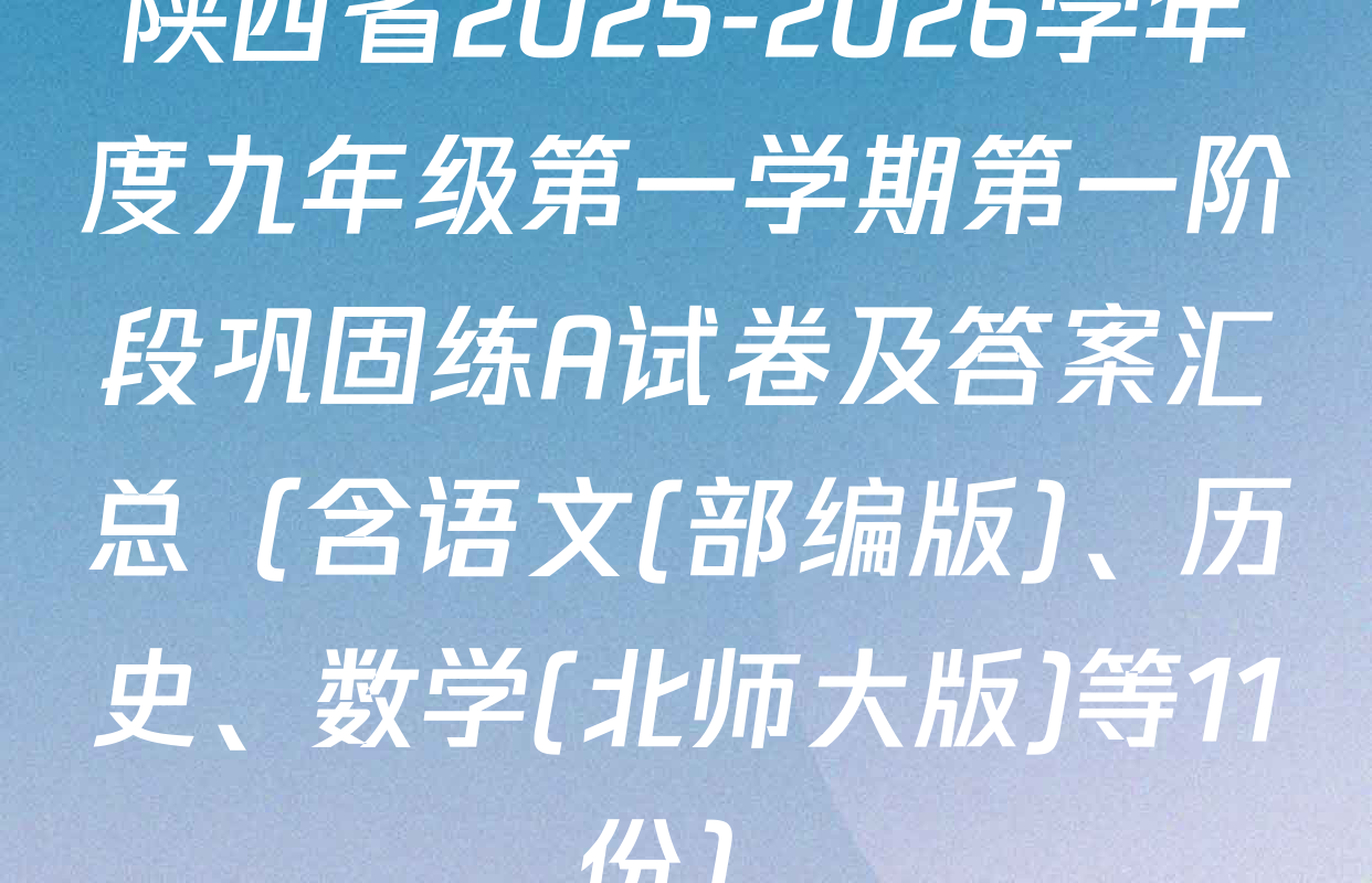 陕西省2025-2026学年度九年级第一学期第一阶段巩固练A试卷及答案汇总（含语文(部编版)、历史、数学(北师大版)等11份）