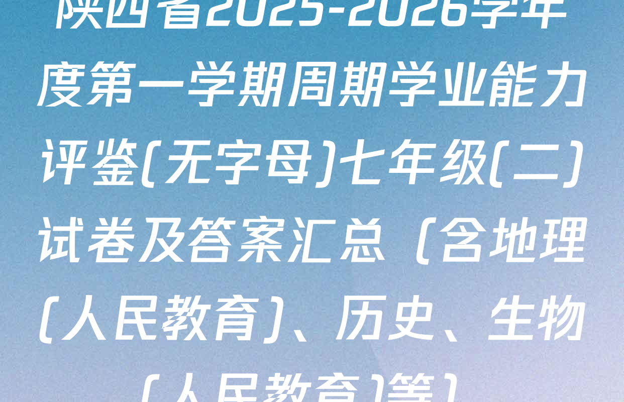 陕西省2025-2026学年度第一学期周期学业能力评鉴(无字母)七年级(二)试卷及答案汇总（含地理(人民教育)、历史、生物(人民教育)等）