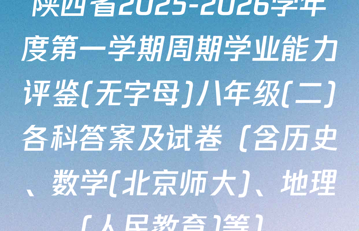 陕西省2025-2026学年度第一学期周期学业能力评鉴(无字母)八年级(二)各科答案及试卷（含历史、数学(北京师大)、地理(人民教育)等）