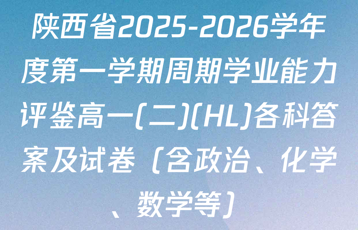 陕西省2025-2026学年度第一学期周期学业能力评鉴高一(二)(HL)各科答案及试卷（含政治、化学、数学等）