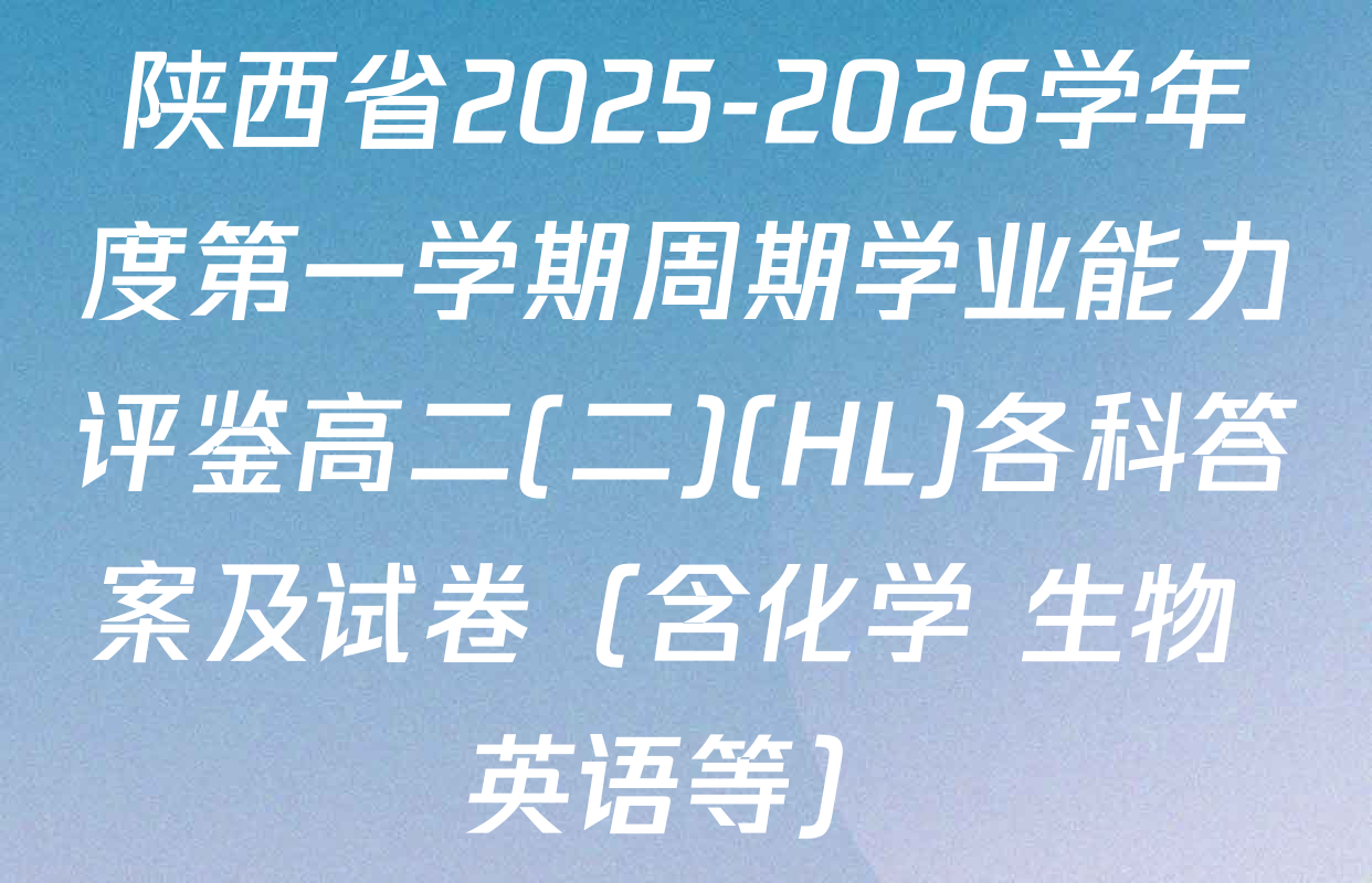 陕西省2025-2026学年度第一学期周期学业能力评鉴高二(二)(HL)各科答案及试卷（含化学 生物 英语等）
