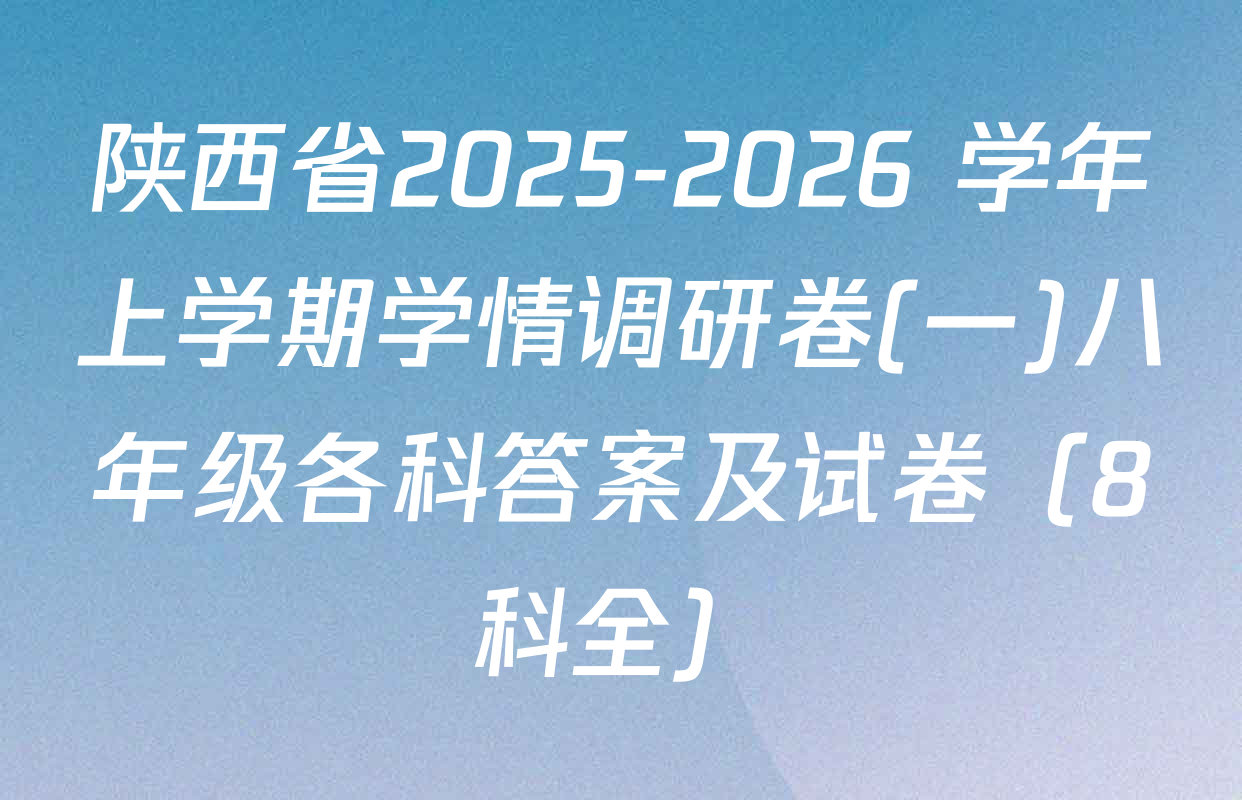 陕西省2025-2026 学年上学期学情调研卷(一)八年级各科答案及试卷（8科全）