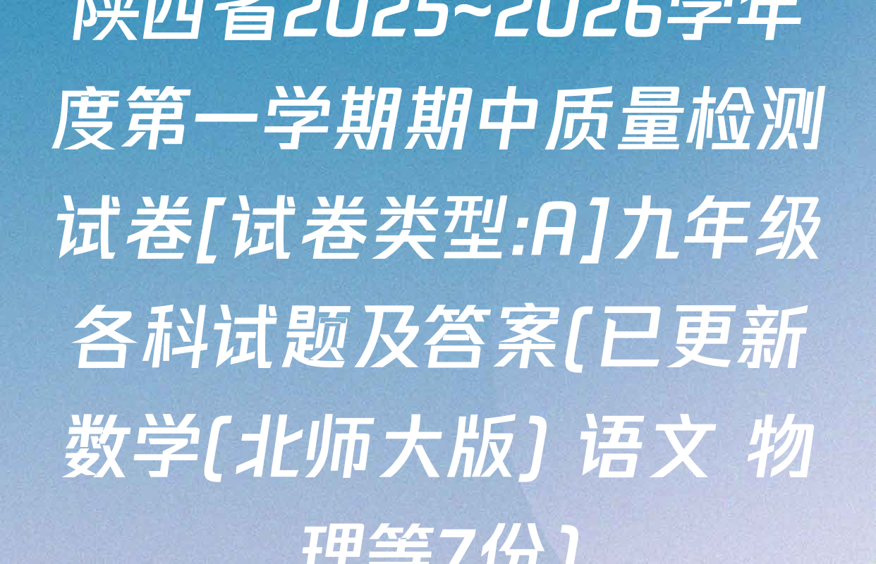 陕西省2025~2026学年度第一学期期中质量检测试卷[试卷类型:A]九年级各科试题及答案(已更新数学(北师大版) 语文 物理等7份)