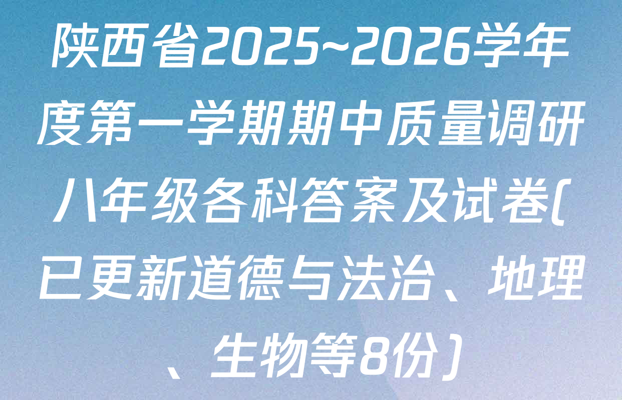 陕西省2025~2026学年度第一学期期中质量调研八年级各科答案及试卷(已更新道德与法治、地理、生物等8份)
