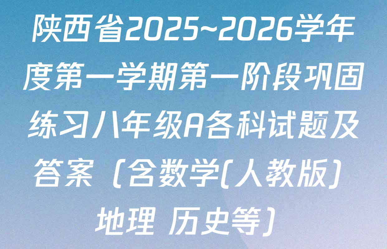 陕西省2025~2026学年度第一学期第一阶段巩固练习八年级A各科试题及答案（含数学(人教版) 地理 历史等）