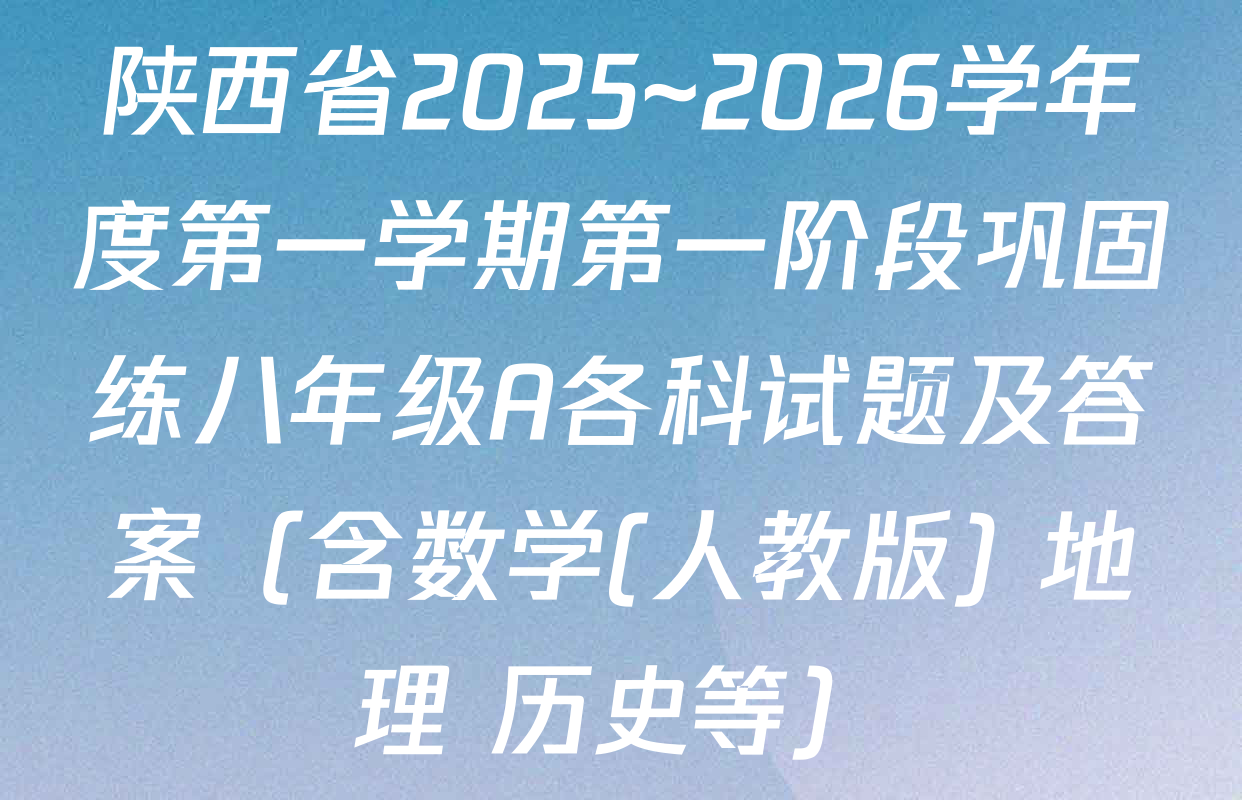 陕西省2025~2026学年度第一学期第一阶段巩固练八年级A各科试题及答案（含数学(人教版) 地理 历史等）