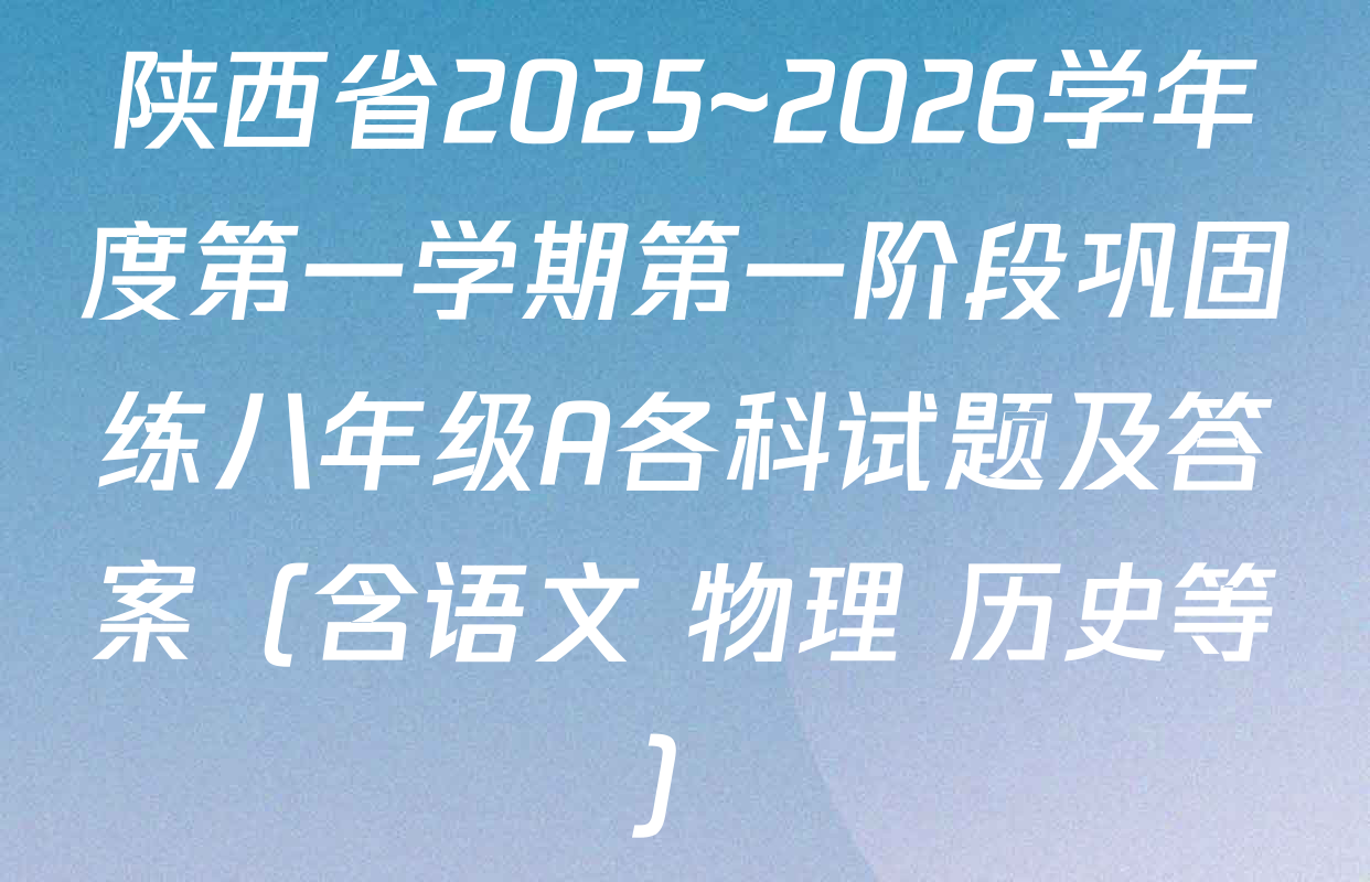 陕西省2025~2026学年度第一学期第一阶段巩固练八年级A各科试题及答案（含语文 物理 历史等）