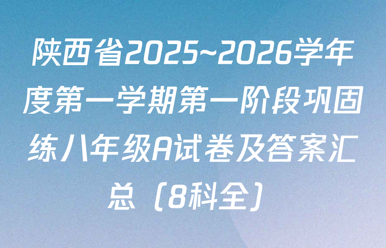 陕西省2025~2026学年度第一学期第一阶段巩固练八年级A试卷及答案汇总（8科全）