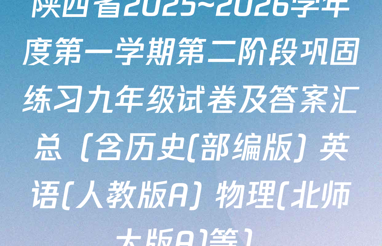 陕西省2025~2026学年度第一学期第二阶段巩固练习九年级试卷及答案汇总（含历史(部编版) 英语(人教版A) 物理(北师大版A)等）