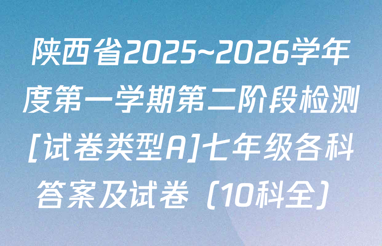陕西省2025~2026学年度第一学期第二阶段检测[试卷类型A]七年级各科答案及试卷（10科全）