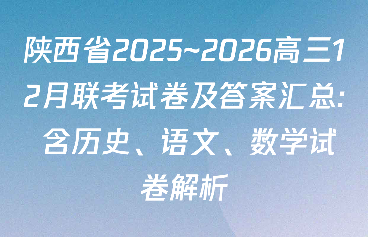 陕西省2025~2026高三12月联考试卷及答案汇总: 含历史、语文、数学试卷解析