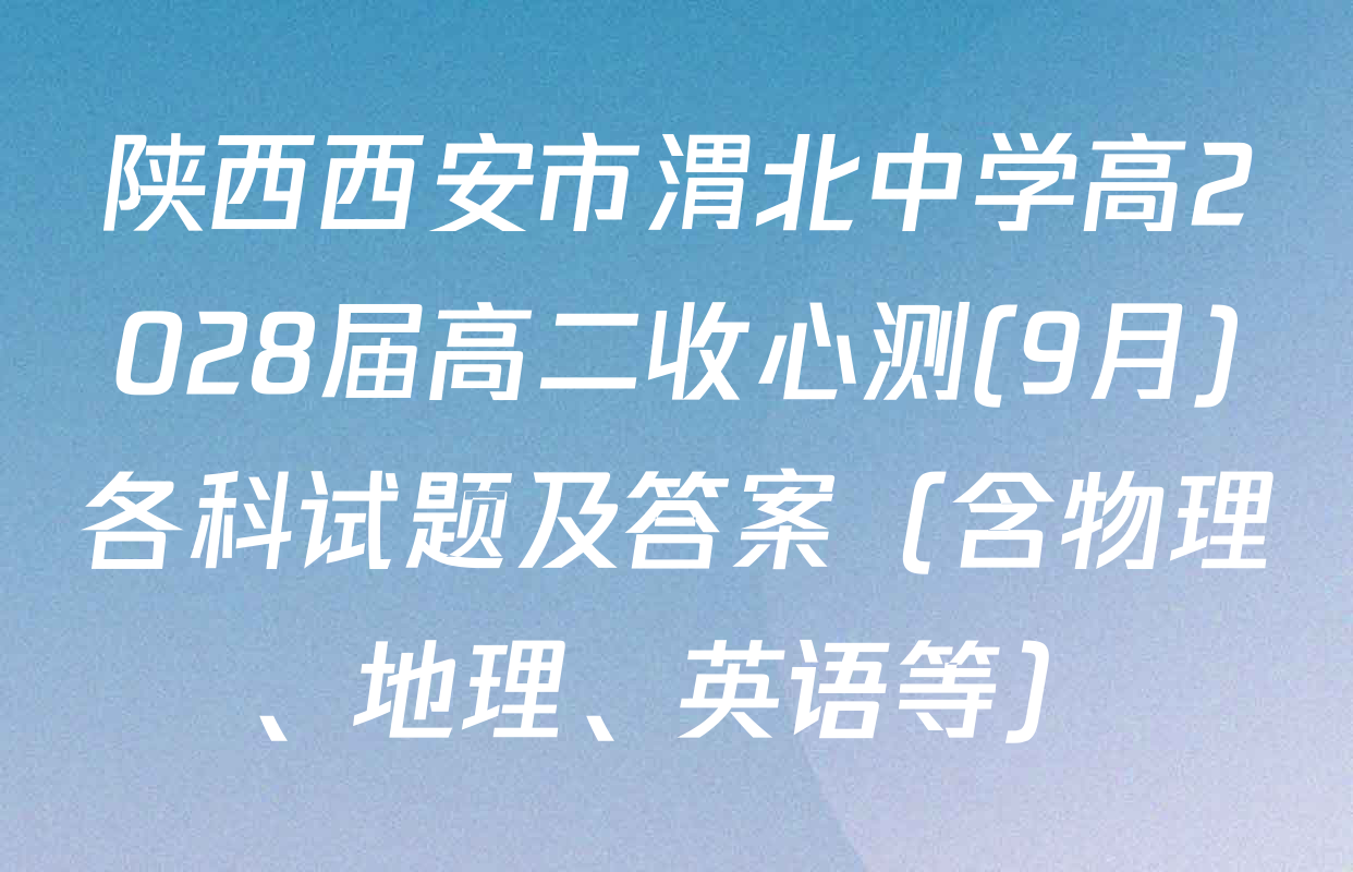 陕西西安市渭北中学高2028届高二收心测(9月)各科试题及答案（含物理、地理、英语等）