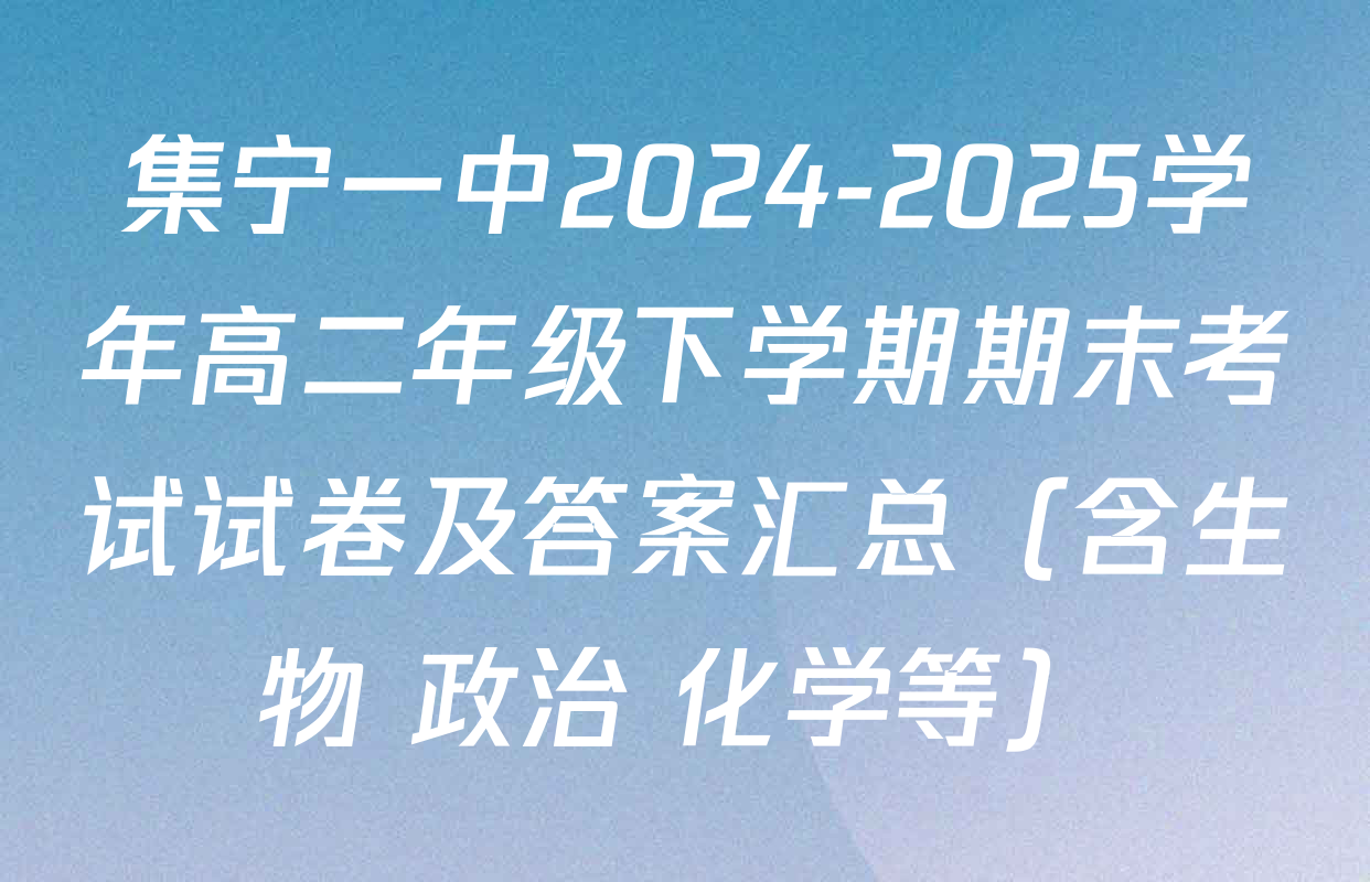 集宁一中2024-2025学年高二年级下学期期末考试试卷及答案汇总（含生物 政治 化学等）